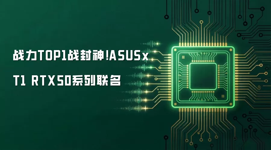 战力TOP1战封神!ASUSx T1 RTX50系列联名