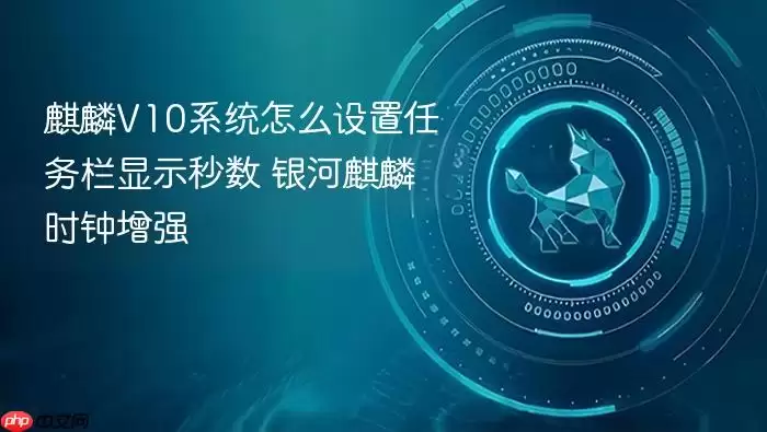 麒麟V10系统怎么设置任务栏显示秒数 银河麒麟时钟增强