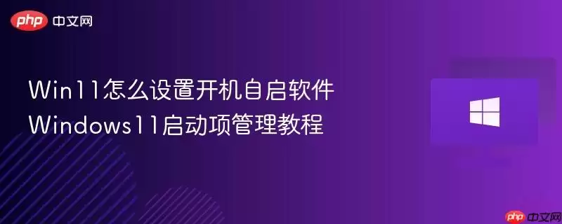 Win11怎么设置开机自启软件 Windows11启动项管理教程