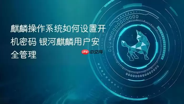 麒麟操作系统如何设置开机密码 银河麒麟用户安全管理