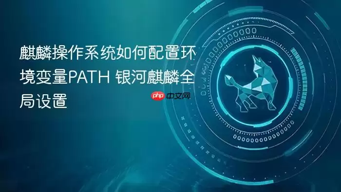 麒麟操作系统如何配置环境变量PATH 银河麒麟系统全局设置