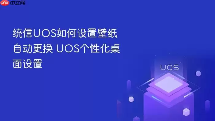 统信UOS如何设置壁纸自动更换 UOS个性化桌面设置