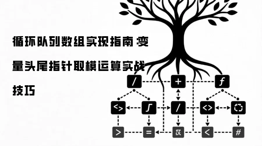 循环队列数组实现指南:变量头尾指针取模运算实战技巧