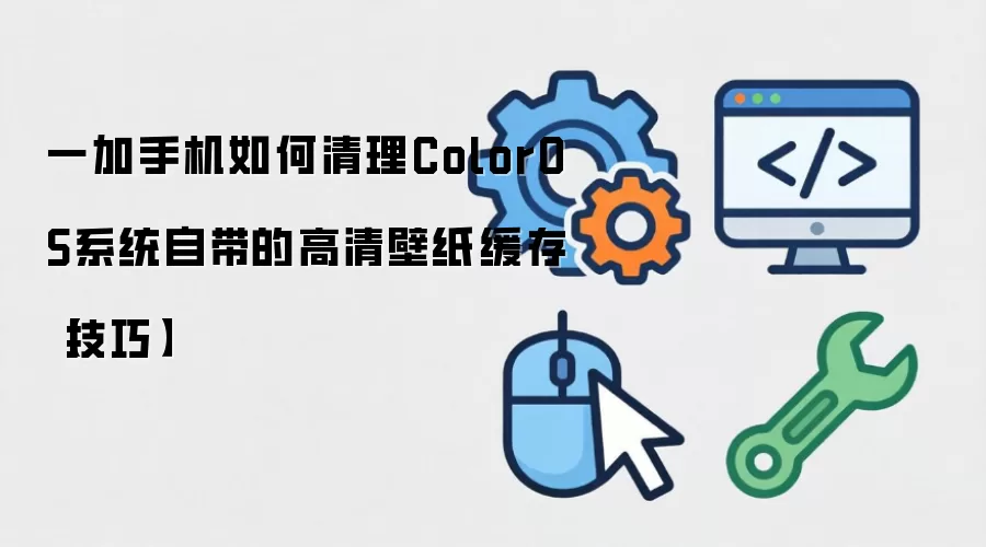 一加手机如何清理ColorOS系统自带的高清壁纸缓存【技巧】