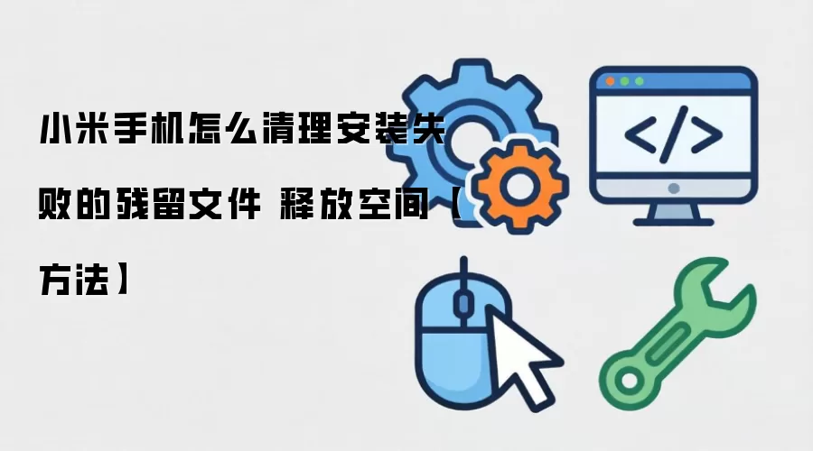 小米手机怎么清理安装失败的残留文件 释放空间【方法】