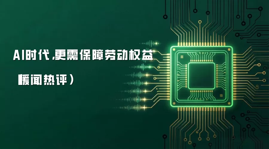 AI时代,更需保障劳动权益(暖闻热评)