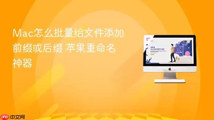 Mac怎么批量给文件添加前缀或后缀 苹果重命名神器