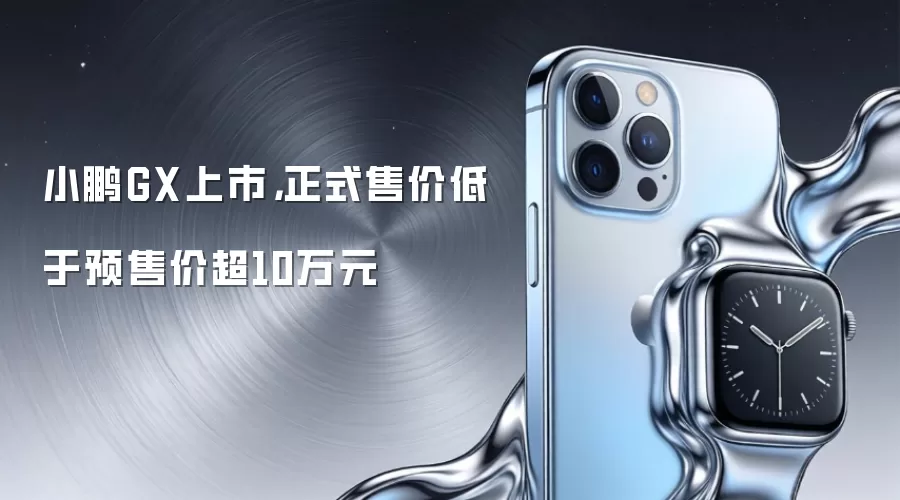 小鹏GX上市,正式售价低于预售价超10万元