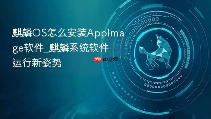 麒麟OS怎么安装AppImage软件_麒麟系统软件运行新姿势