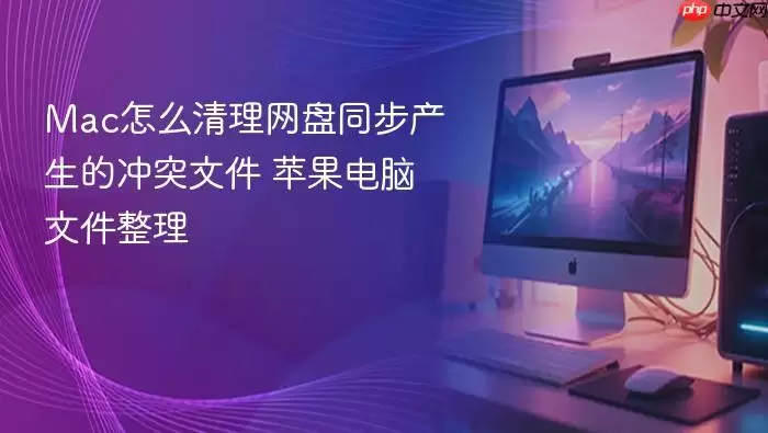 Mac怎么清理网盘同步产生的冲突文件 苹果电脑文件整理