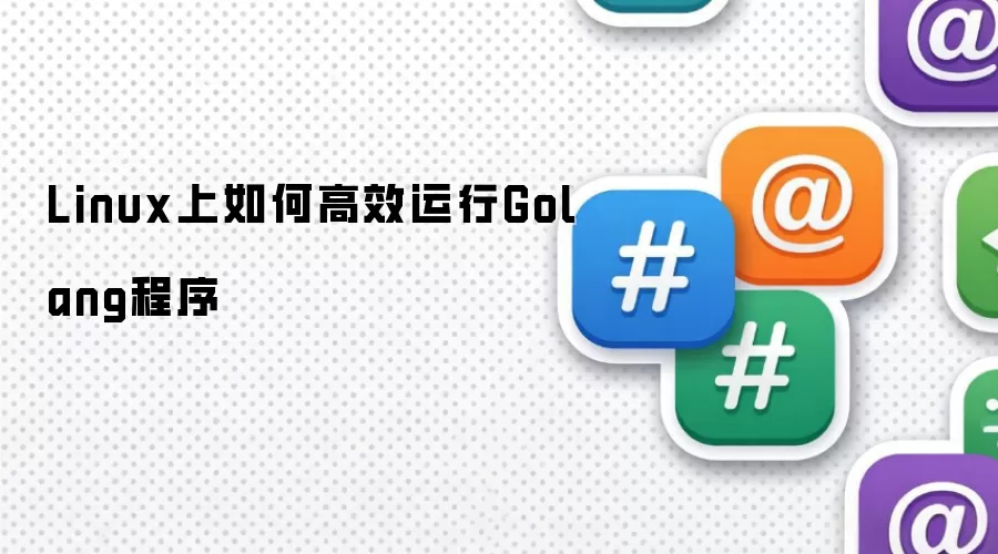 Linux上如何高效运行Golang程序