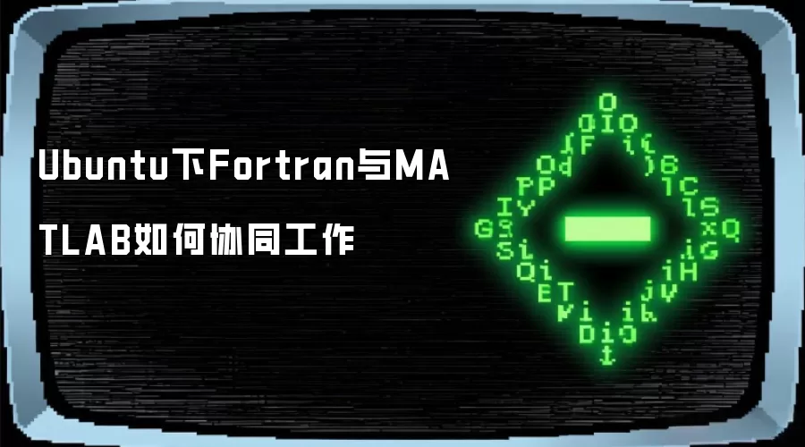 Ubuntu下Fortran与MATLAB如何协同工作