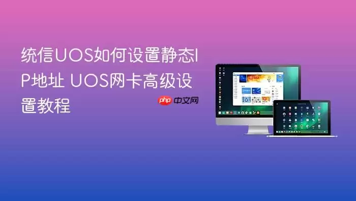 统信UOS如何设置静态IP地址 UOS网卡高级设置教程