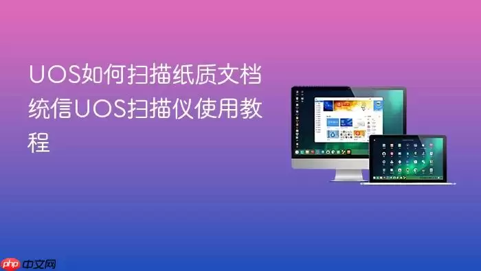 UOS如何扫描纸质文档 统信UOS扫描仪使用教程