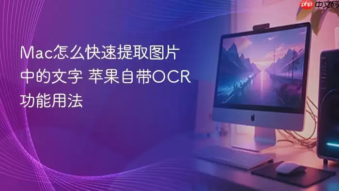 Mac怎么快速提取图片中的文字 苹果自带OCR功能用法