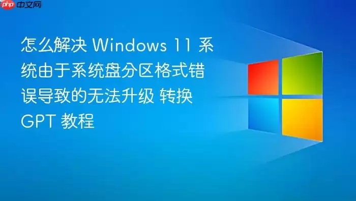 怎么解决 Windows 11 系统由于系统盘分区格式错误导致的无法升级 转换 GPT 教程