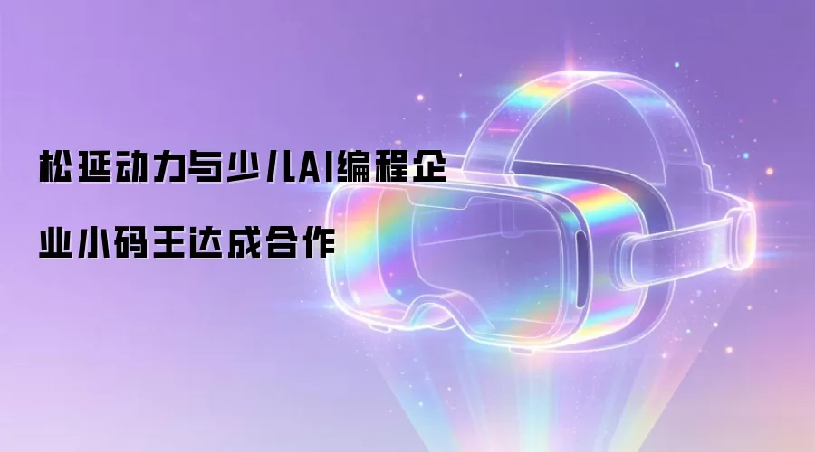松延动力与少儿AI编程企业小码王达成合作