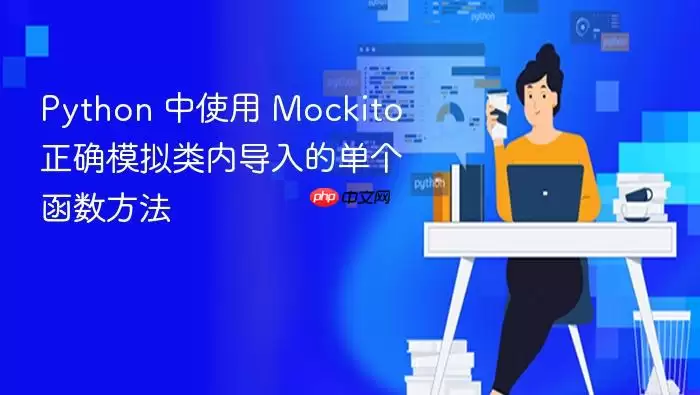 Python 中使用 Mockito 正确模拟类内导入的单个函数方法