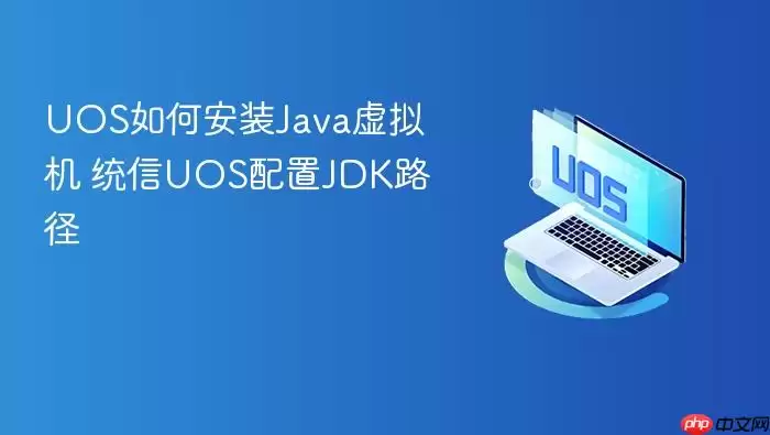 UOS如何安装Java虚拟机 统信UOS配置JDK路径