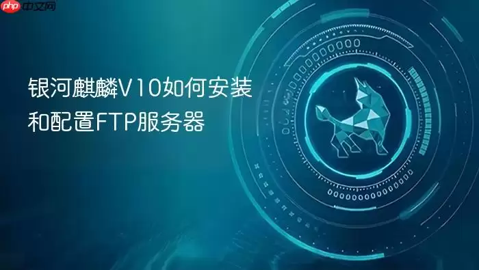 银河麒麟V10如何安装和配置FTP服务器