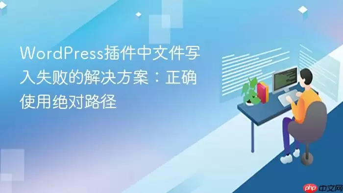 WordPress插件中文件写入失败的解决方案:正确使用绝对路径