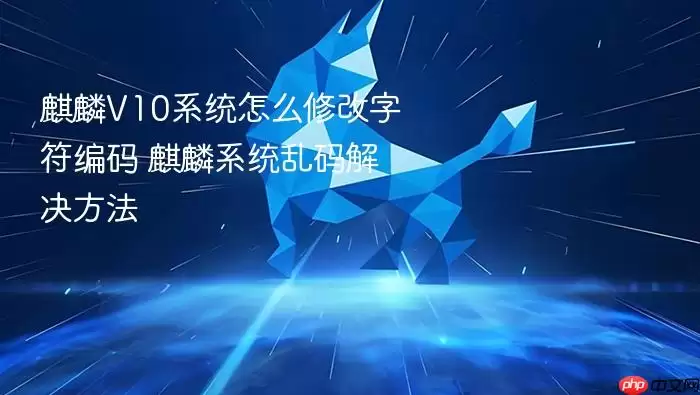 麒麟V10系统怎么修改字符编码 麒麟系统乱码解决方法