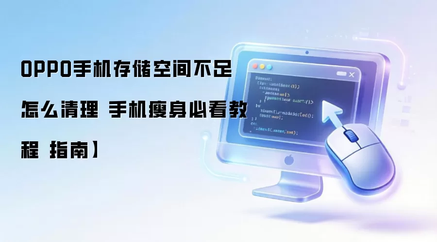 OPPO手机存储空间不足怎么清理 手机瘦身必看教程【指南】