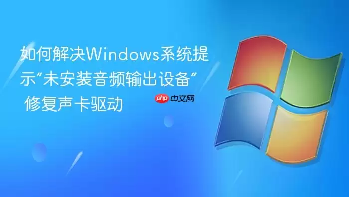 如何解决Windows系统提示“未安装音频输出设备” 修复声卡驱动