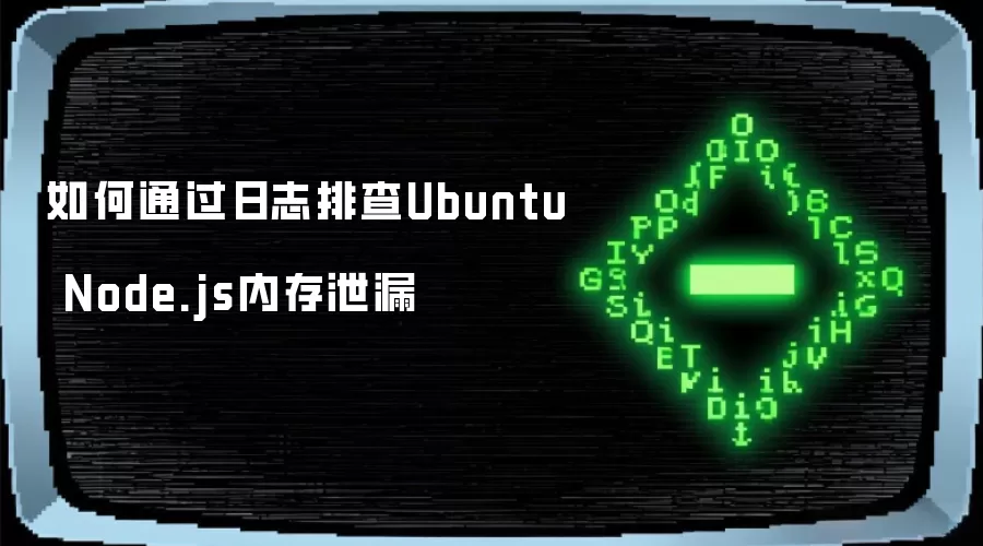 如何通过日志排查Ubuntu Node.js内存泄漏