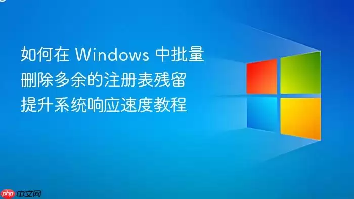 如何在 Windows 中批量删除多余的注册表残留 提升系统响应速度教程