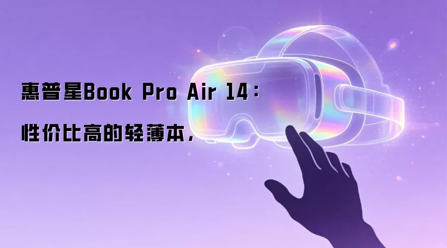 惠普星Book Pro Air 14:性价比高的轻薄本,