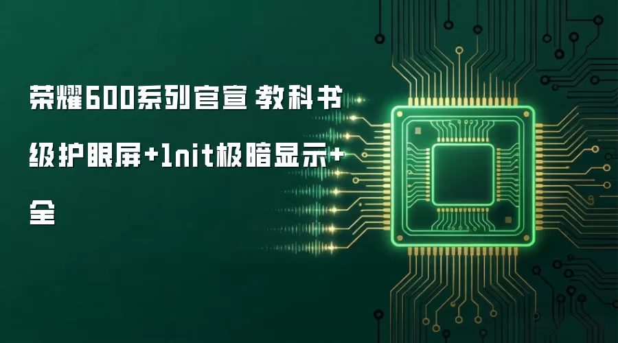 荣耀600系列官宣:教科书级护眼屏+1nit极暗显示+全