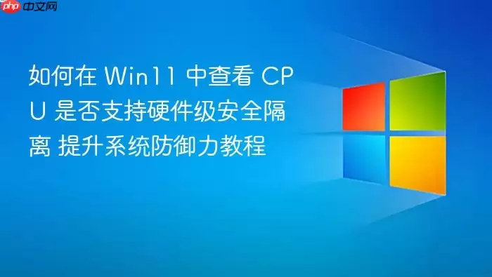 如何在 Win11 中查看 CPU 是否支持硬件级安全隔离 提升系统防御力教程