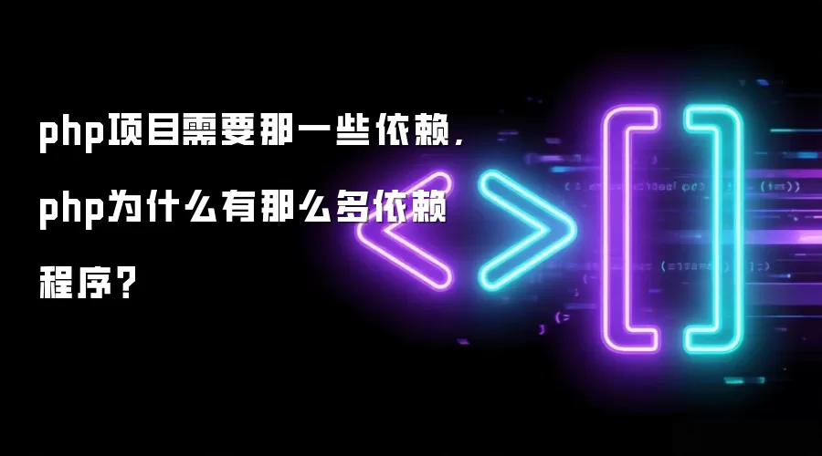 php项目需要那一些依赖,php为什么有那么多依赖程序？