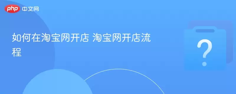 如何在淘宝网开店 淘宝网开店流程
