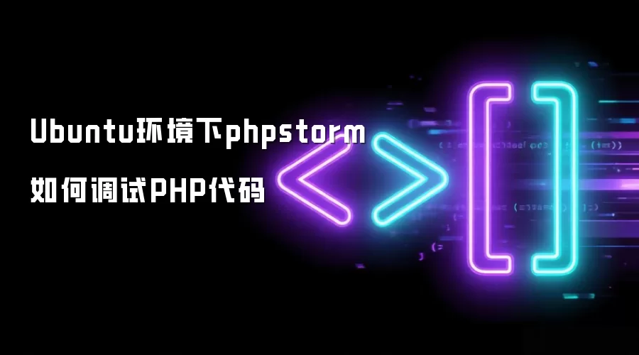 Ubuntu环境下phpstorm如何调试PHP代码