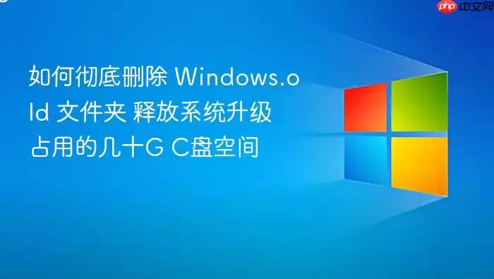 如何彻底删除 Windows.old 文件夹 释放系统升级占用的几十G C盘空间