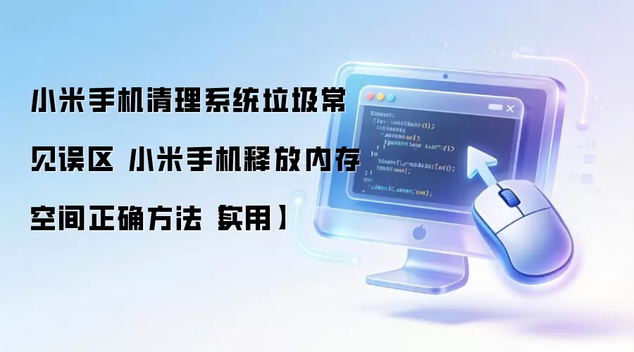 小米手机清理系统垃圾常见误区 小米手机释放内存空间正确方法【实用】