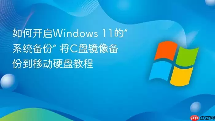 如何开启Windows 11的“系统备份” 将C盘镜像备份到移动硬盘教程