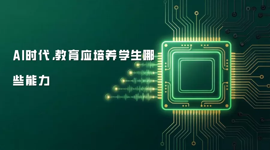 AI时代,教育应培养学生哪些能力