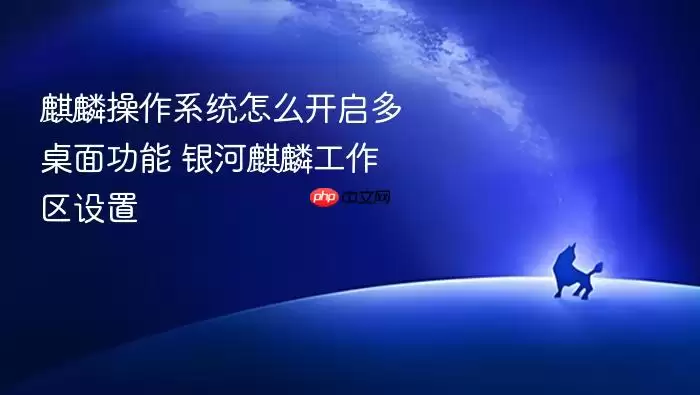 麒麟操作系统怎么开启多桌面功能 银河麒麟工作区设置