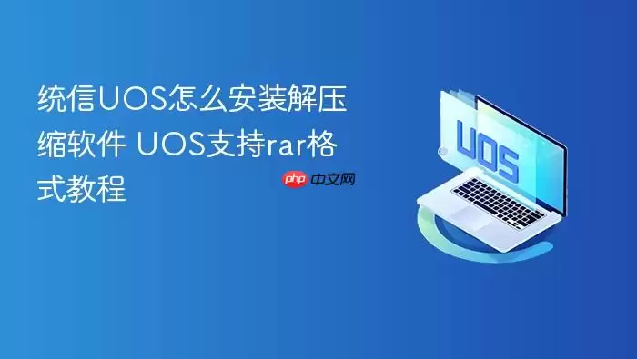 统信UOS怎么安装解压缩软件 UOS支持rar格式教程