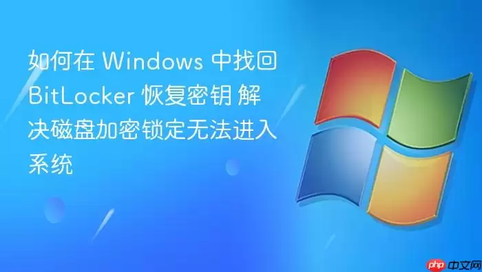 如何在 Windows 中找回 BitLocker 恢复密钥 解决磁盘加密锁定无法进入系统
