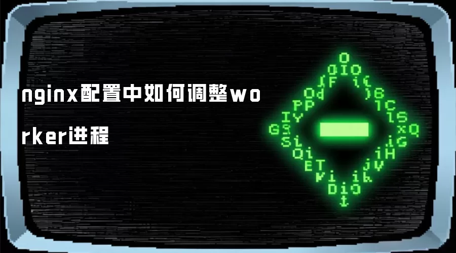nginx配置中如何调整worker进程