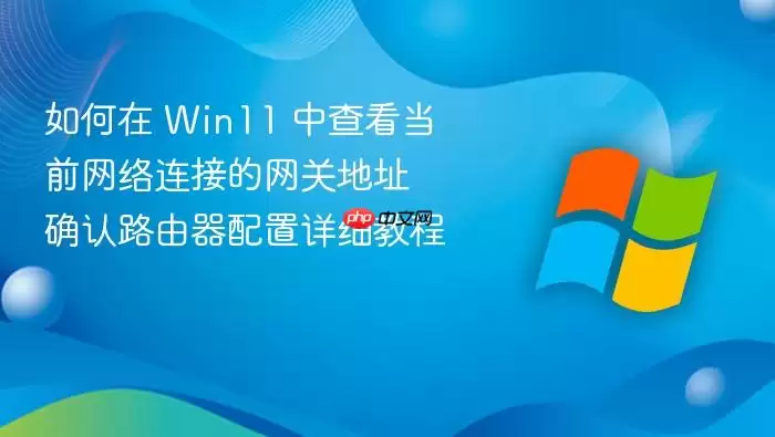 如何在 Win11 中查看当前网络连接的网关地址 确认路由器配置详细教程