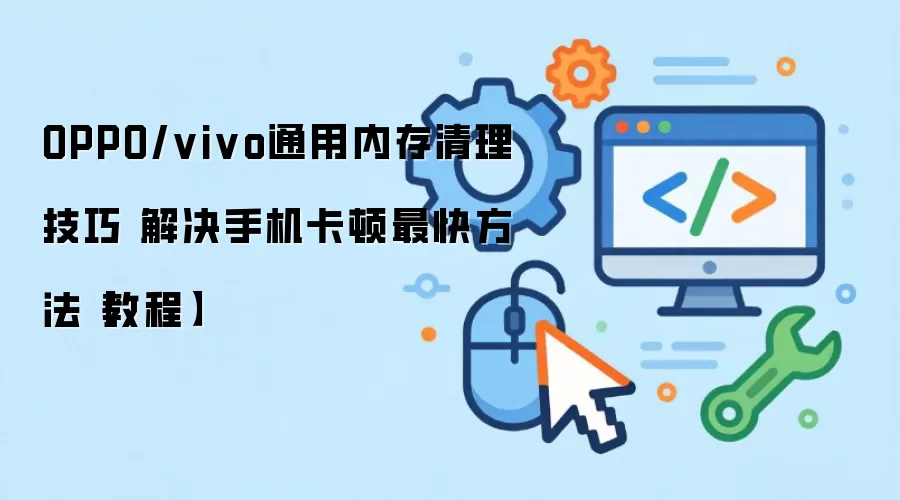 OPPO/vivo通用内存清理技巧 解决手机卡顿最快方法【教程】
