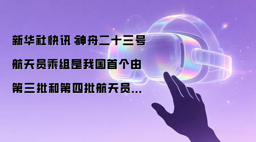 新华社快讯:神舟二十三号航天员乘组是我国首个由第三批和第四批航天员构成的乘组,乘组中有一名航天员将开展1年期在轨驻留试验