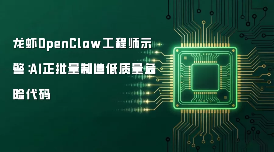 龙虾OpenClaw工程师示警:AI正批量制造低质量危险代码