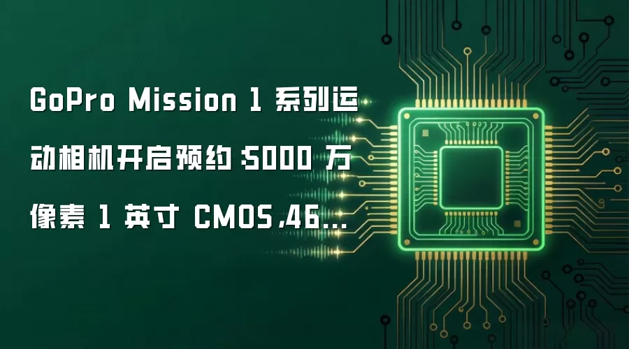 GoPro Mission 1 系列运动相机开启预约：5000 万像素 1 英寸 CMOS，4698 元起