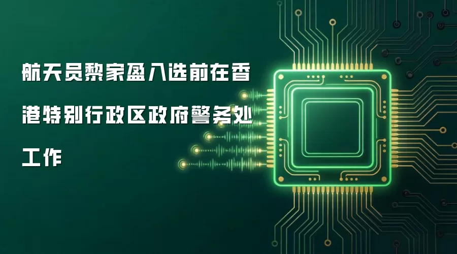 航天员黎家盈入选前在香港特别行政区政府警务处工作